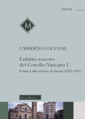 L ultimo vescovo del Concilio Vaticano I. Evasio Colli vescovo di Parma (1932-1971)