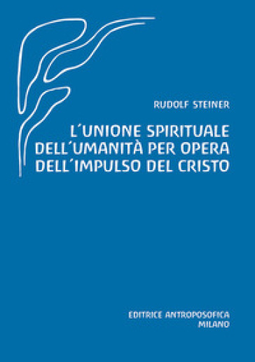 L'unione spirituale dell'umanità per opera dell'impulso del Cristo - Rudolph Steiner