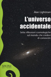 L universo accidentale. Sette riflessioni cosmologiche sul mondo che credevi di conoscere