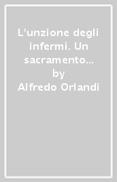 L unzione degli infermi. Un sacramento per la vita. Il pensiero di un medico