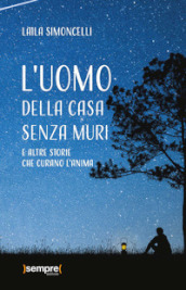 L uomo della casa senza muri e altre storie che curano l anima