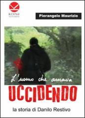 L uomo che amava uccidendo. La storia di Danilo Restivo