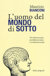 L uomo del mondo di sotto. Tra democrazia, postdemocrazia e neodemocrazia