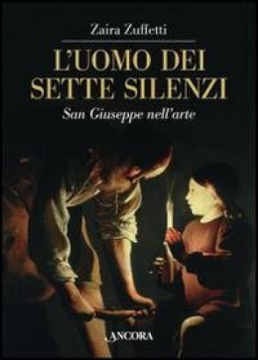 L'uomo dei sette silenzi. San Giuseppe nell'arte - Zaira Zuffetti