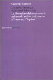 L uomo si interroga sui misteri della morte. La liberazione del timor mortis nel mondo antico: da Lucrezio a Tommaso d Aquino