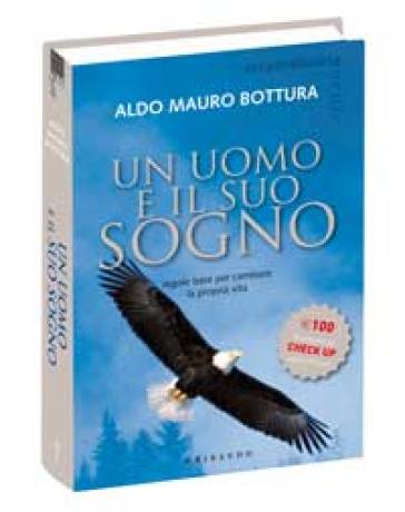 Un uomo e il suo sogno. Regole base per cambiare la propria vita - Aldo M. Bottura