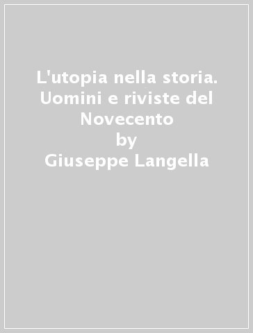 L'utopia nella storia. Uomini e riviste del Novecento - Giuseppe Langella