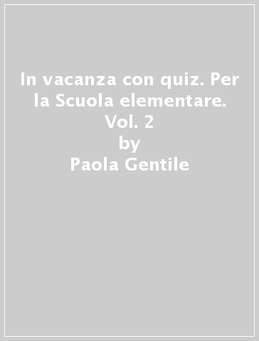 In vacanza con quiz. Per la Scuola elementare. Vol. 2 - Paola Gentile - Francesca Pennino - Marina Gentile