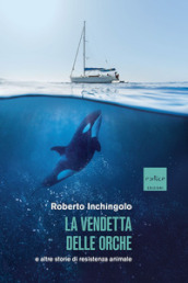 La vendetta delle orche e altre storie di resistenza animale