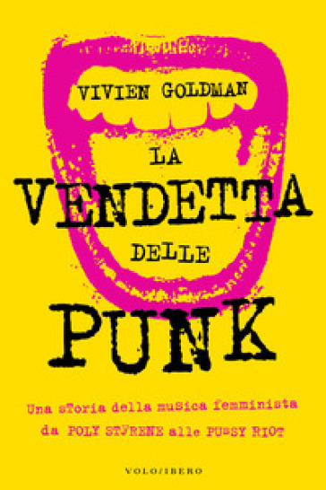 La vendetta delle punk. Una storia della musica femminista da Poly Styrene alle Pussy Riot - Vivien Goldman