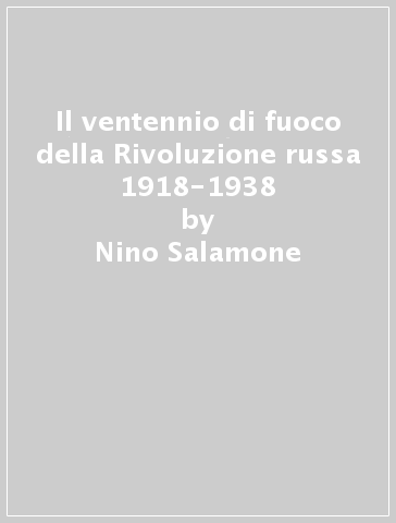 Il ventennio di fuoco della Rivoluzione russa 1918-1938 - Nino Salamone