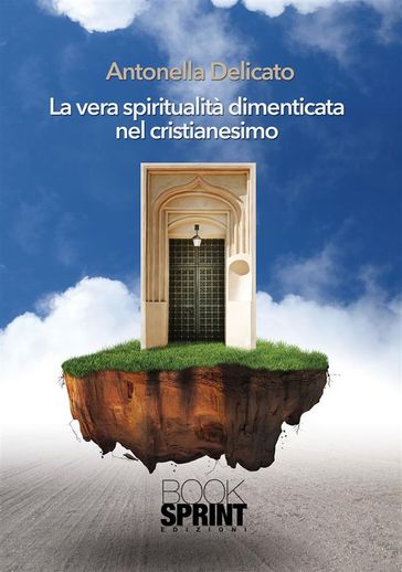 La vera spiritualità dimenticata nel cristianesimo - Antonella Delicato