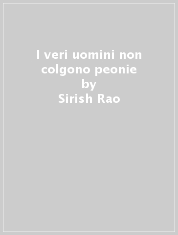 I veri uomini non colgono peonie - Sirish Rao