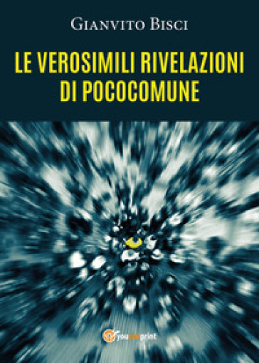 Le verosimili rivelazioni di pococomune - Gianvito Bisci