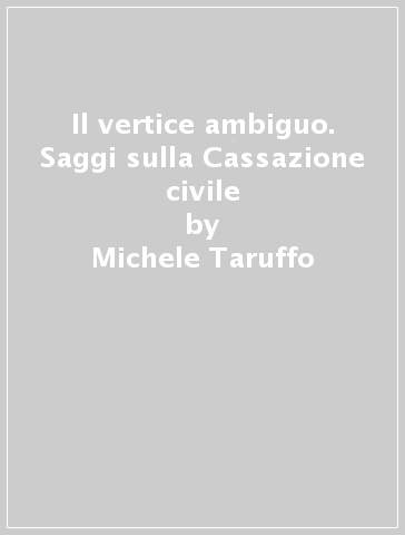 Il vertice ambiguo. Saggi sulla Cassazione civile - Michele Taruffo