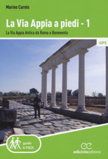 La via Appia a piedi. Vol. 1: La via Appia Antica da Roma a Benevento - Marino Curnis