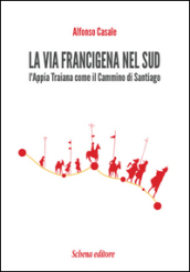 La via Francigena nel sud. L Appia Traiana come il Cammino di Santiago