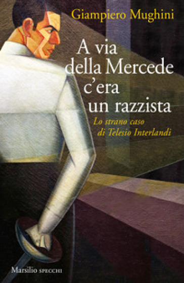 A via della Mercede c'era un razzista. Lo strano caso di Telesio Interlandi - Giampiero Mughini