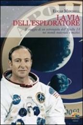 La via dell esploratore. Il viaggio di un astronauta dell Apollo 14 nei mondi materiali e sottili