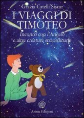 I viaggi di Timoteo. Incontri con l angelo e altre creature straordinarie