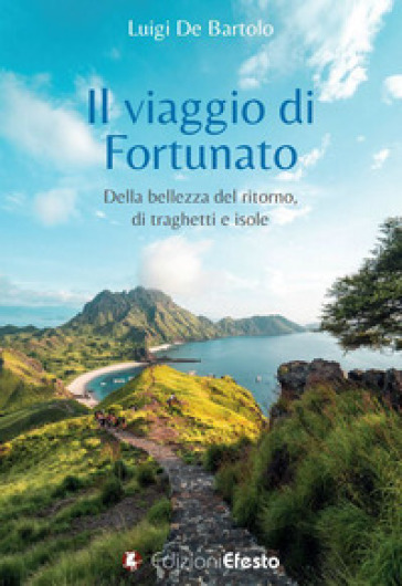 Il viaggio di Fortunato. Della bellezza del ritorno, di traghetti e isole - Luigi De Bartolo