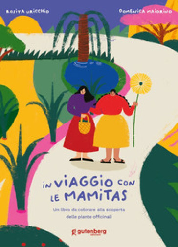 In viaggio con le Mamitas. Un libro da colorare alla scoperta delle piante officinali. Ediz. illustrata - Rosita Uricchio - Domenica Maiorino