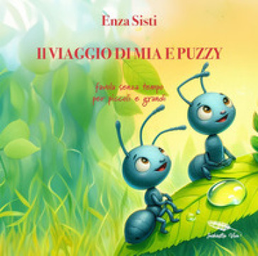 Il viaggio di Mia e Puzzy. Favola senza tempo per piccoli e grandi - Enza Sisti