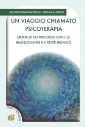 Un viaggio chiamato psicoterapia. Storia di un percorso difficile, emozionante e a tratti ironico