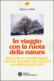 In viaggio con la ruota della natura. Storia di un vecchio faggio e di una ragazza che riscoprì le tradizioni dei celti