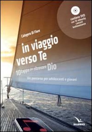 In viaggio verso te. 10 tappe per ritrovare Dio. Un percorso per adolescenti e giovani. Con DVD - Calogero Di Fiore