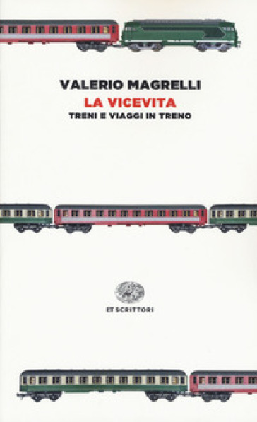 La vicevita. Treni e viaggi in treno - Valerio Magrelli