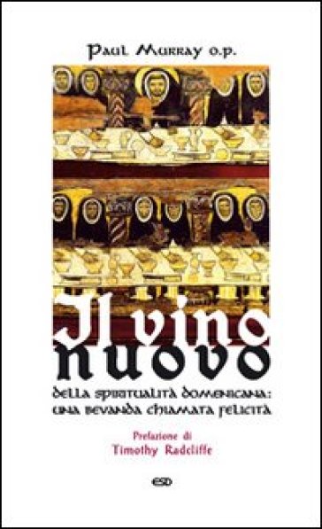 Il vino nuovo. Della spiritualità domenicana: una bevanda chiamata felicità - Paul Murray