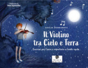 Il violino tra cielo e terra. Esercizi per l arco e repertorio a corde vuote. Libro dell allievo