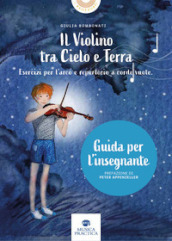 Il violino tra cielo e terra. Esercizi per l arco e repertorio a corde vuote. Guida dell insegnante