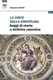 La virtù della disciplina. Saggi di storia e dottrina canonica