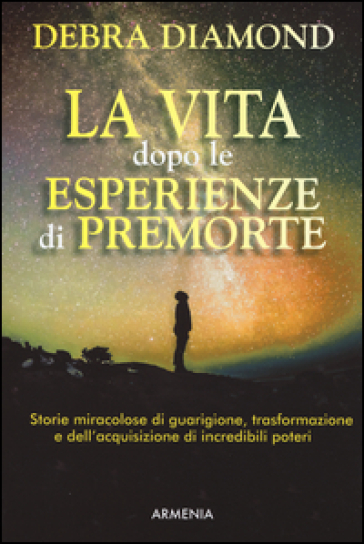 La vita dopo le esperienze di premorte - Debra Diamond