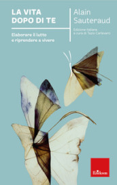 La vita dopo di te. Elaborare il lutto e riprendere a vivere