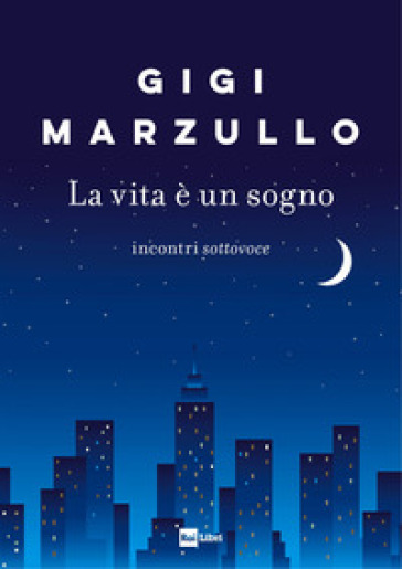 La vita è un sogno. Incontri sottovoce - Gigi Marzullo