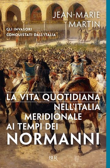 La vita quotidiana nell'Italia Meridionale ai tempi dei Normanni - Jean-Marie Martin