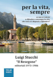 Per la vita, sempre. «Il Resegone», editoriali 1973-1986. Nuova ediz.