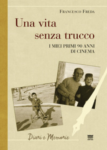 Una vita senza trucco. I miei primi 90 anni di cinema - Francesco Freda