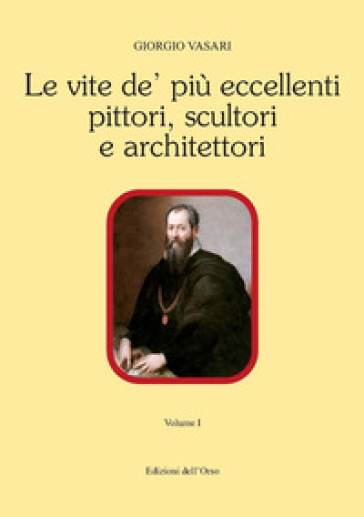 Le vite de' più eccellenti pittori, scultori e architettori. Ediz. critica - Giorgio Vasari