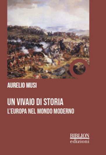 Un vivaio di storia. L'Europa nel mondo moderno - Aurelio Musi