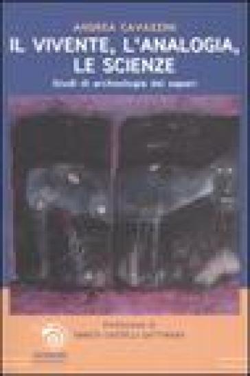 Il vivente, l'analogia, le scienze. Studi di archeologia dei saperi - Andrea Cavazzini