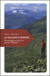 La vocazione di perdersi. Piccolo saggio su come le vie trovano i viandanti