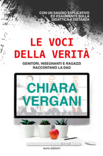 Le voci della verità. Genitori, insegnanti e ragazzi raccontano la DAD - Chiara Vergani