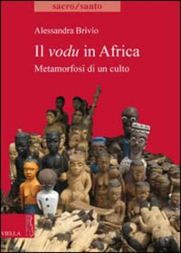 Il vodu in Africa. Metamorfosi di un culto - Alessandra Brivio