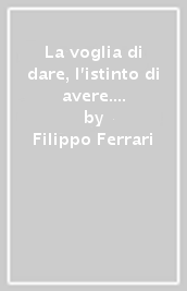 La voglia di dare, l istinto di avere. Gestione delle risorse umane e conflitti organizzativi