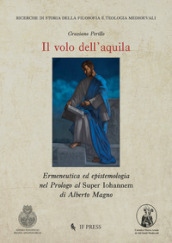 Il volo dell aquila. Ermeneutica ed epistemologia nel Prologo al Super Iohannem di Alberto Magno