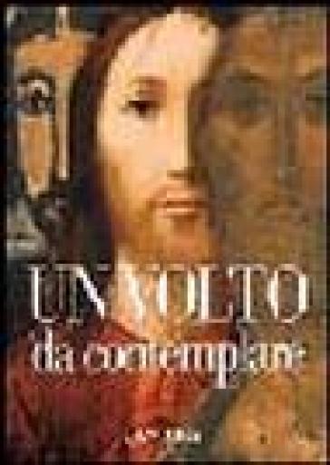 Un volto da contemplare. I lineamenti di Cristo interpretati da 21 artisti - Giuseppe Sala - Giuliano Zanchi